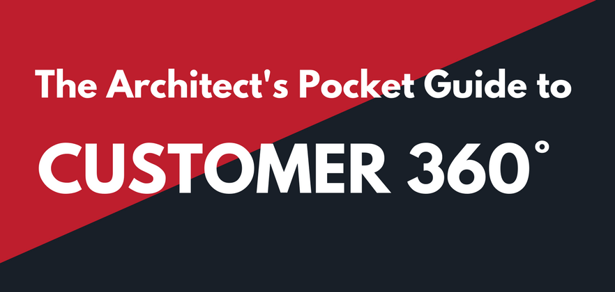 The Architect’s Pocket Guide to Customer 360°