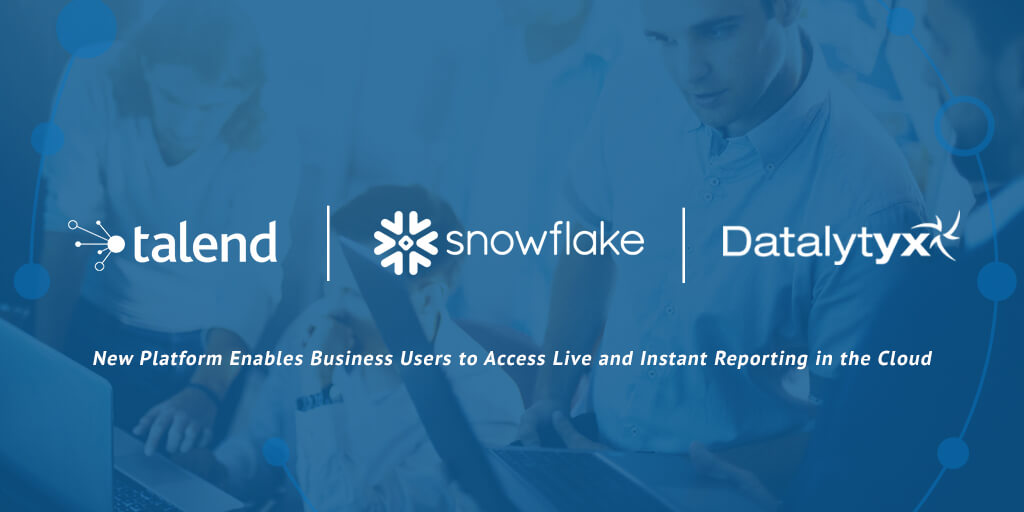 Talend Partners with Snowflake and Datalytyx to Deliver Self-Service “Pay-as-you-Go” Data Analytics and Data Science for Enterprises in Europe