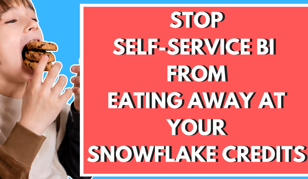 How to Stop Self-Service BI from Eating Away at Your Snowflake Credits